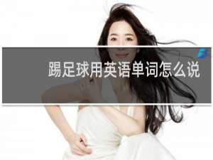 踢足球用英语单词怎么说