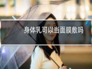 身体乳可以当面膜敷吗