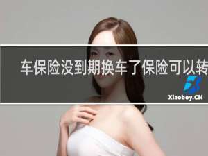 车保险没到期换车了保险可以转吗