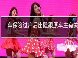 车保险过户后出险跟原车主有关吗