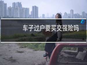 车子过户要买交强险吗