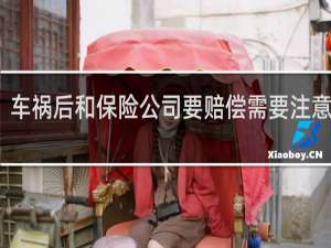 车祸后和保险公司要赔偿需要注意什么