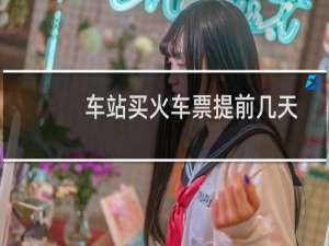 车站买火车票提前几天