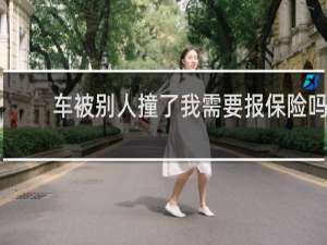 车被别人撞了我需要报保险吗