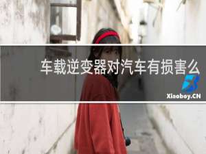 车载逆变器对汽车有损害么