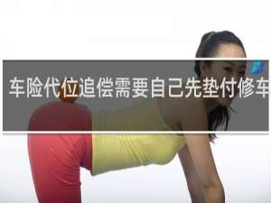 车险代位追偿需要自己先垫付修车费吗