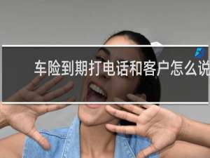 车险到期打电话和客户怎么说