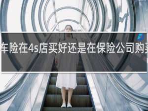 车险在4s店买好还是在保险公司购买更好