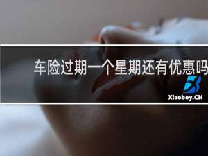 车险过期一个星期还有优惠吗