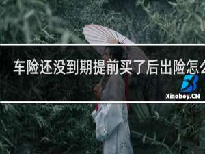 车险还没到期提前买了后出险怎么算