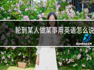 轮到某人做某事用英语怎么说