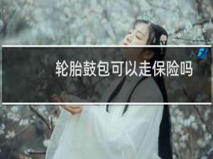 轮胎鼓包可以走保险吗