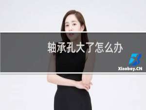 轴承孔大了怎么办