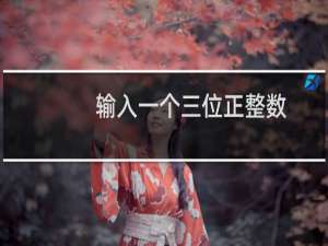 输入一个三位正整数，要求其输出对应的逆序数