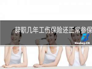 辞职几年工伤保险还正常参保