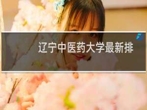 辽宁中医药大学最新排名 2025全国排名第几