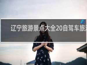 辽宁旅游景点大全 自驾车旅游