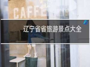 辽宁省省旅游景点大全