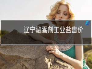 辽宁融雪剂工业盐售价
