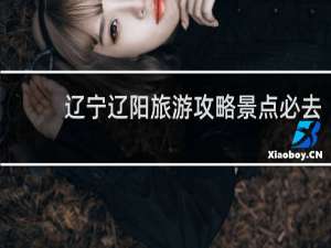 辽宁辽阳旅游攻略景点必去