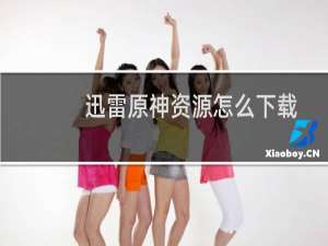 迅雷原神资源怎么下载