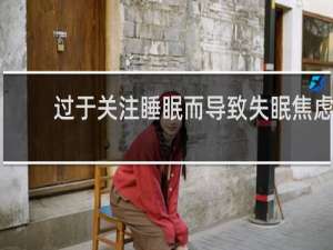 过于关注睡眠而导致失眠焦虑