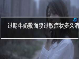 过期牛奶敷面膜过敏症状多久消失