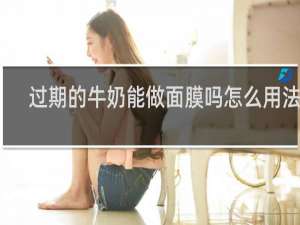 过期的牛奶能做面膜吗怎么用法呢