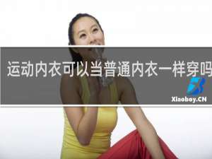 运动内衣可以当普通内衣一样穿吗小胸