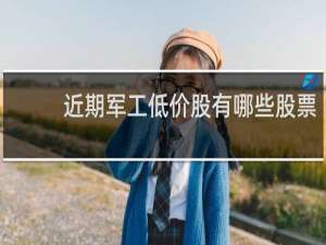 近期军工低价股有哪些股票
