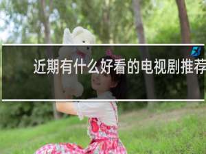 近期有什么好看的电视剧推荐