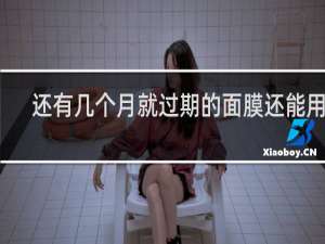 还有几个月就过期的面膜还能用吗