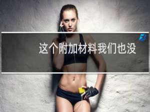 这个附加材料我们也没有-备案平台