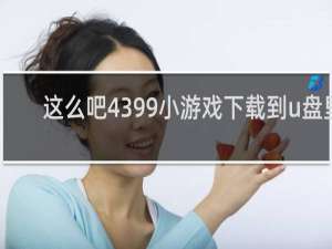 这么吧4399小游戏下载到u盘里