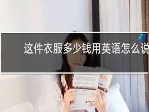 这件衣服多少钱用英语怎么说
