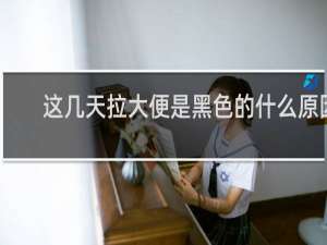这几天拉大便是黑色的什么原因