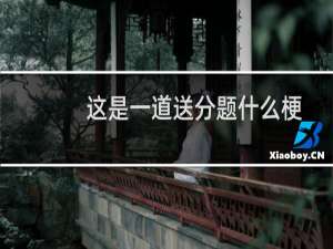 这是一道送分题什么梗？这是一道送分题是什么意思什么梗