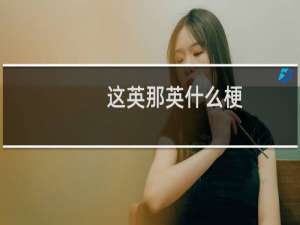 这英那英什么梗
