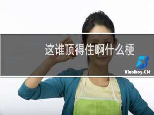 这谁顶得住啊什么梗？什么梗