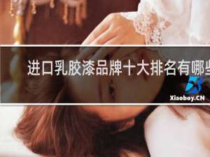 进口乳胶漆品牌十大排名有哪些