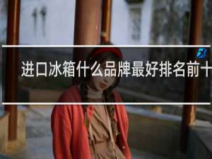 进口冰箱什么品牌最好排名前十名