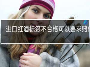 进口红酒标签不合格可以要求赔偿吗