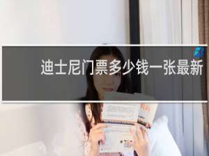 迪士尼门票多少钱一张最新