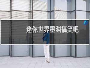 迷你世界墨渊搞笑吧