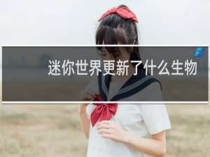 迷你世界更新了什么生物