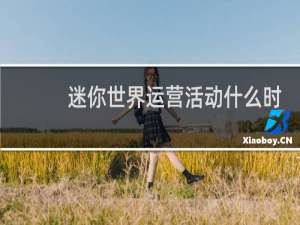 迷你世界运营活动什么时候开始