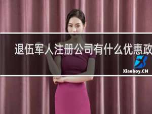 退伍军人注册公司有什么优惠政策