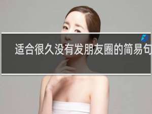 适合很久没有发朋友圈的简易句子