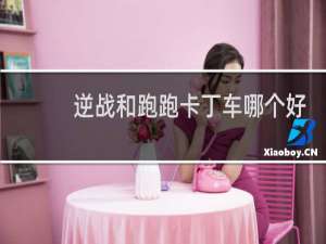逆战和跑跑卡丁车哪个好