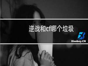 逆战和cf哪个垃圾